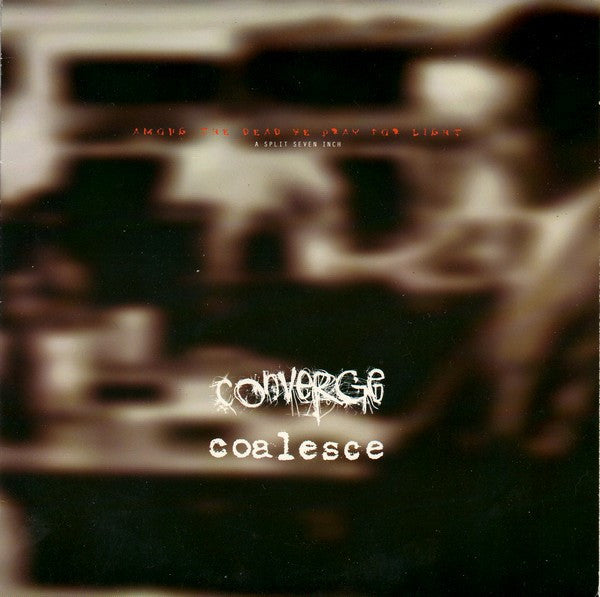 Coalesce / Converge – Among The Dead We Pray For Light (A Split Seven Inch) - Vinilo 7'