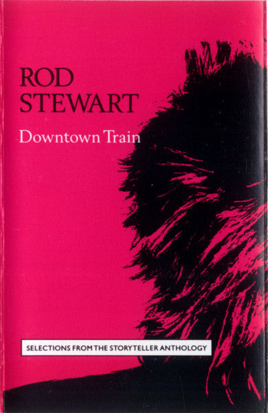 Rod Stewart – Downtown Train (Selections From The Storyteller Anthology) - Cassette