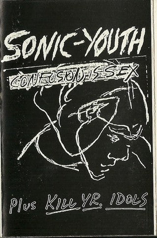 Sonic Youth – Confusion Is Sex (Plus Kill Yr. Idols) - Cassette