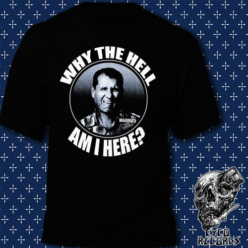 Al Bundy Why The Hell Am I Here? - Peliculas De Culto - Polera