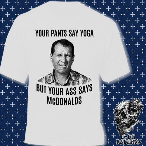 Al Bundy - Your Pants Say Yoga But Yours Ass Says Mcdonalds